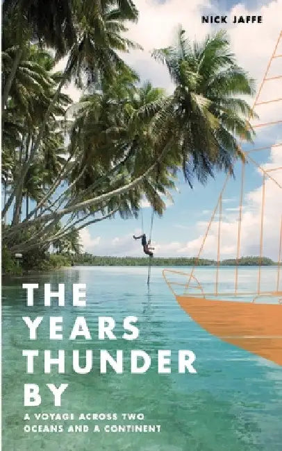 The Years Thunder By: A voyage across two oceans and a continent by Nick Jaffe