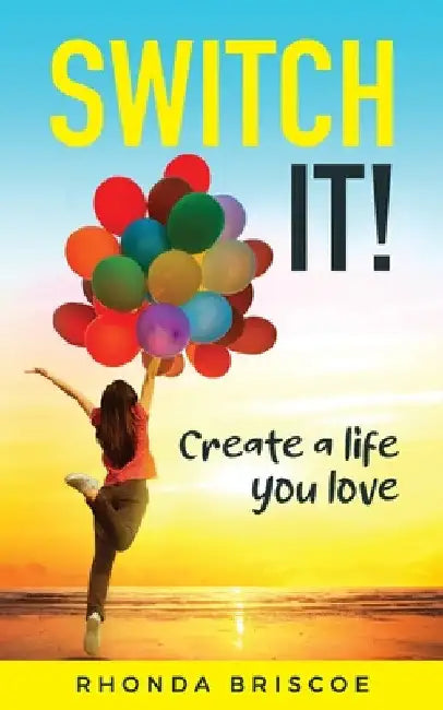 Switch It!: Create a Life You Love by Rhonda Briscoe