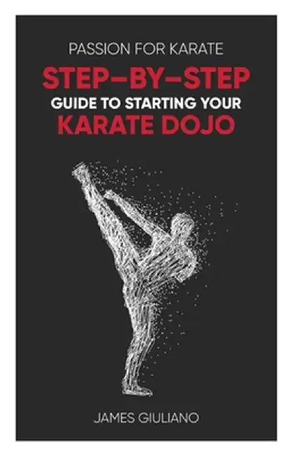 Passion for Karate: Step By Step Guide to Starting your Karate Dojo by James Giuliano