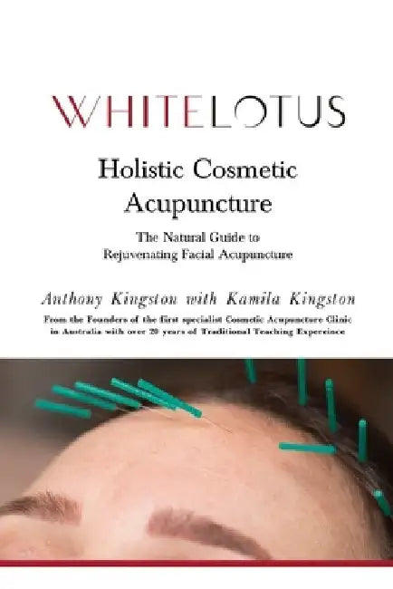 Holistic Cosmetic Acupuncture: The Natural Guide to Rejuvenating Facial Acupuncture by Kamila Kingston