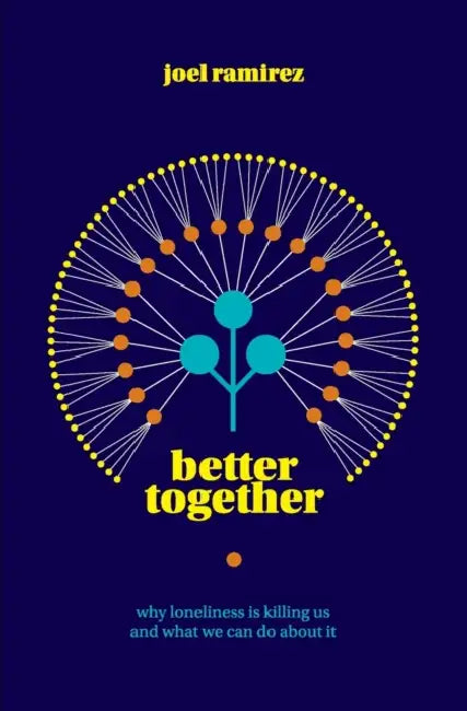Better Together: Why Loneliness Is Killing Us and What We Can Do About It by Joel Ramirez