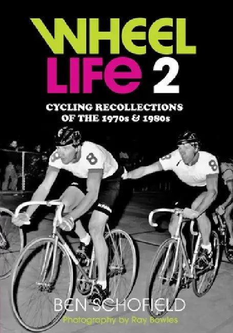 Wheel Life 2: Cycling Recollections of the 1970s and 1980s by Ben J. Schofield