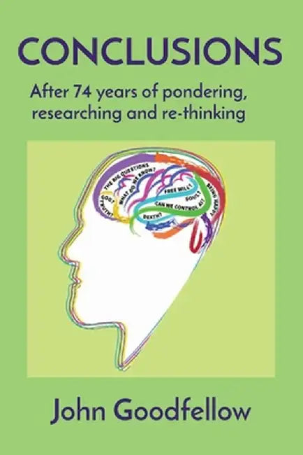 Conclusions: After 74 years of pondering, researching and re-thinking by John K. Goodfellow