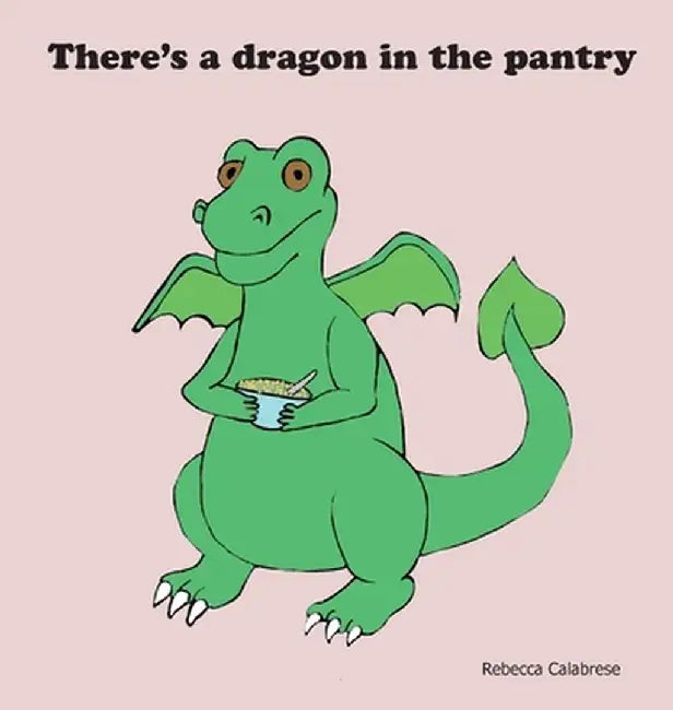 There's a dragon in the pantry by Rebecca Calabrese