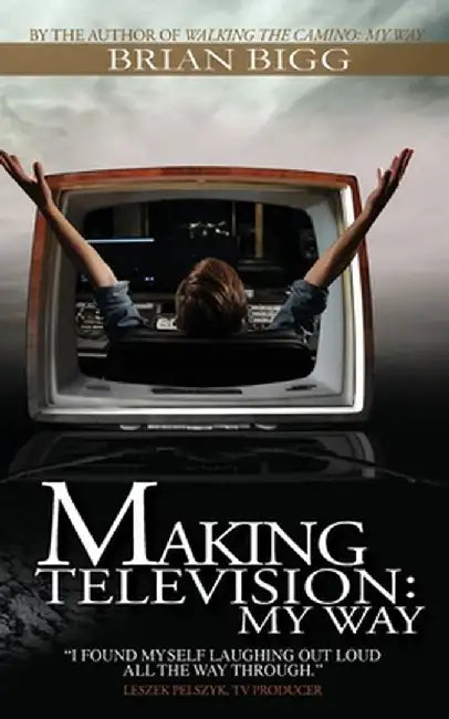 Making Television: My Way by Brian Patrick Bigg