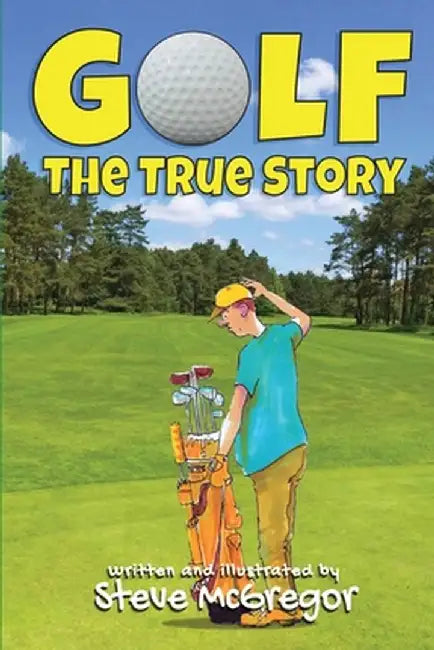 Golf: The True Story by Steve McGregor