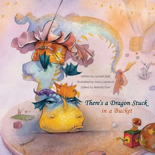 There's a Dragon Stuck in a Bucket by Lyndall K. Goff