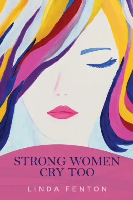Strong Women Cry Too by Linda Fenton