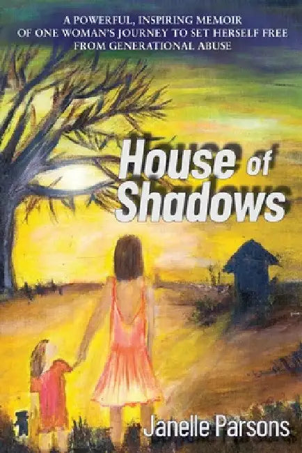 House of Shadows: A Powerful, Inspiring Memoir of One Woman's Journey to Set Herself Free from Generational Abuse by Janelle Parsons
