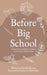 Before Big School: A Practical Parent's Guide to School Readiness by Danielle Murray
