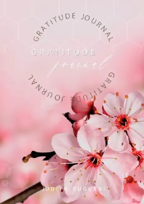 Gratitude Journal: Keep in the forefront of your mind gratitude and thankfulness by Judith Ruggeri