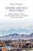 Where Are You This Time?: Making a Difference in Places from Kabul to Kyiv, Kosovo to Kazakhstan and Kismayo to Qatar by Mary Venner