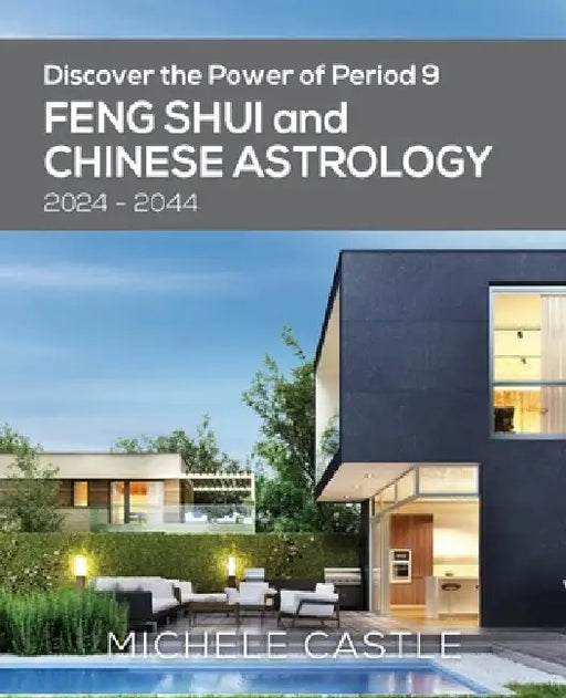 Discover the Power of Period 9: Feng Shui and Chinese Astrology 2024-2044 by Michele Castle