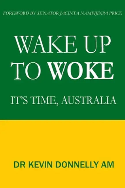 Wake Up To Woke: It's Time, Australia by Kevin Donnelly