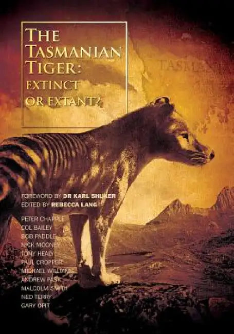 The Tasmanian Tiger: Extinct or Extant? by Rebecca Lang, Karl Shuker, Michael Williams