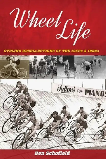Wheel Life 1: Cycling Recollections of the 1950-60s by Ben J. Schofield