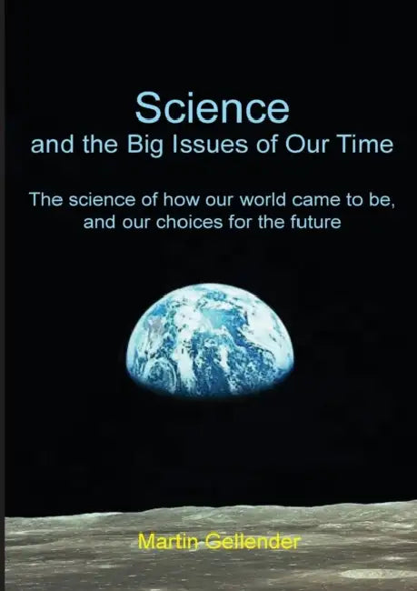 Science and the Big Issues of Our Time: The Science of How Our World Came to Be, and Our Choices for the Future by Martin Gellender