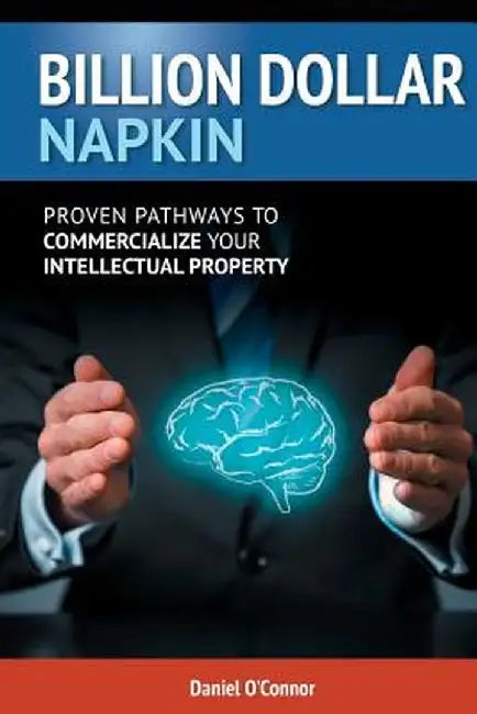 Billion Dollar Napkin: Proven Pathways for Commercialising Your Intellectual Property by Daniel J. O'Connor