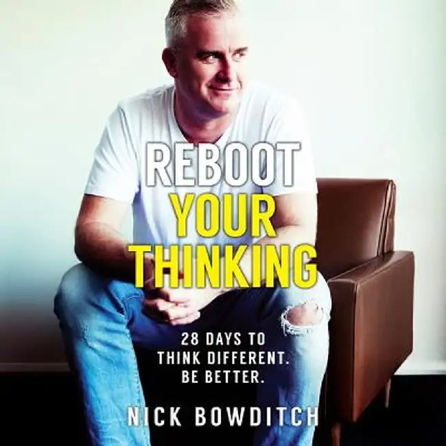 Reboot Your Thinking: 28 Days to Think Different. Be Better by Nick Bowditch
