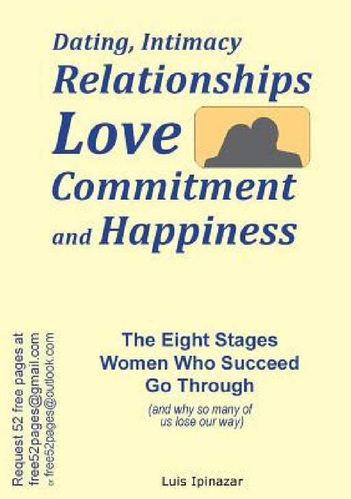 Dating, Intimacy, Relationships, Love, Commitment and Happiness: The Eight Stages Women Who Succeed Go Through (and why so many of us lose our way) by Luis Ipinazar