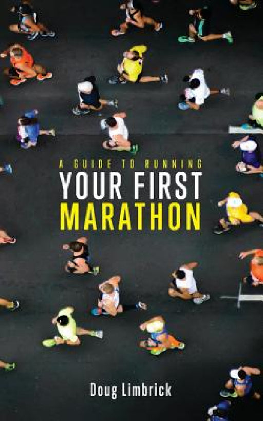 A Guide to Running Your First Marathon by Doug Limbrick