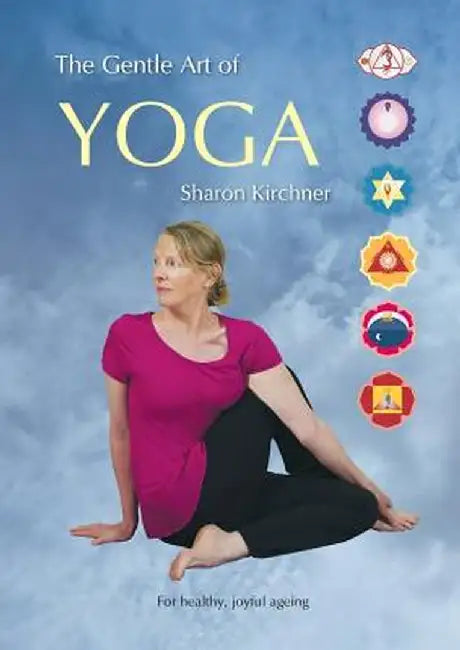 The Gentle Art of Yoga: For Healthy, Joyful, Ageing by Sharon D. Kirchner