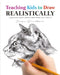 Teaching Kids To Draw Realistically: (also crazy adults who think they can't!) by Jacqui Grantford