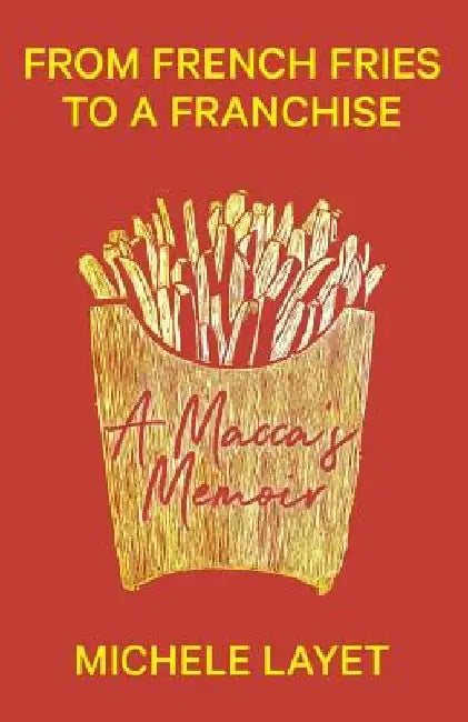 From French Fries to a Franchise: A Macca's Memoir by Michele Layet