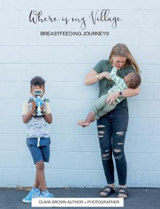 Where is my Village?: Breastfeeding Journeys by Olivia Brown