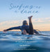Surfing as a dance: How one woman found grace in and out of the water by Sally Anne MacKinnon