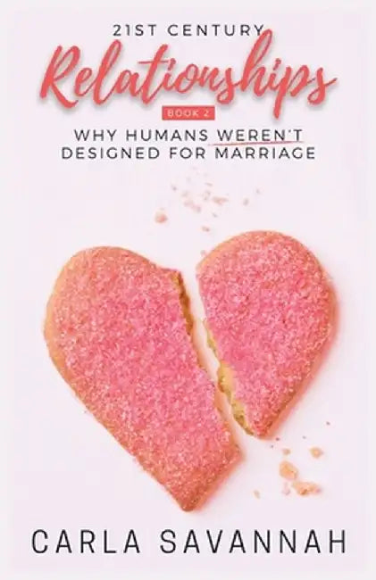 21st Century Relationships: Why Humans Weren't Designed For Marriage by Carla Savannah