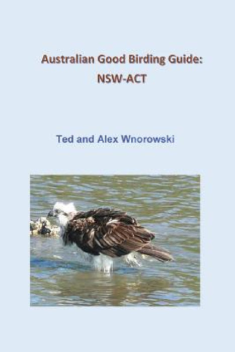 Australian Good Birding Guide: Nsw-ACT by Ted Wnorowski, Alex Wnorowski