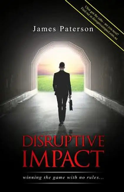 Disruptive Impact: - Winning the Game with No Rules... by James Paterson