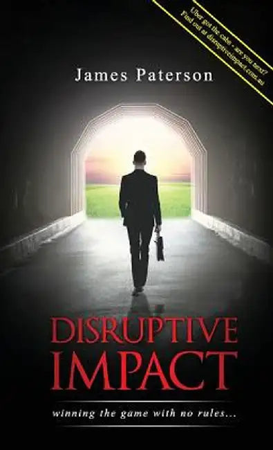 Disruptive Impact: - Winning the Game with No Rules... by James Paterson