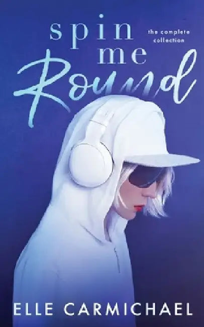 Spin Me Round: The Complete Collection by Elle Carmichael
