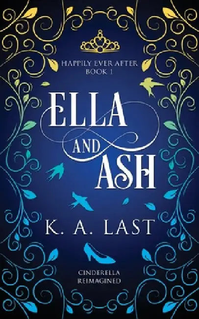 Ella and Ash: Cinderella Reimagined by K. A. Last