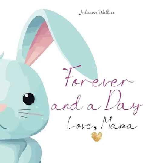 Forever and a Day, Love Mama: The Day My Daughter Was Born by Julieann Wallace