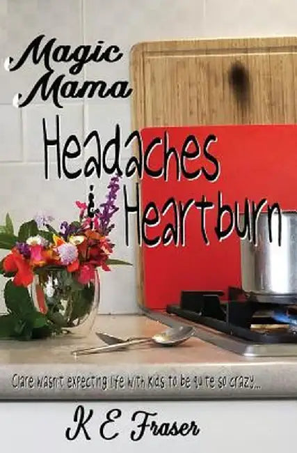 Magic Mama: Headaches and Heartburn by K. E. Fraser