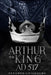 Arthur the King AD517 by Aenghus Chisholme