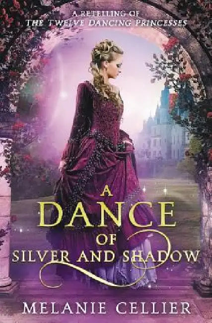 A Dance of Silver and Shadow: A Retelling of The Twelve Dancing Princesses by Melanie Cellier