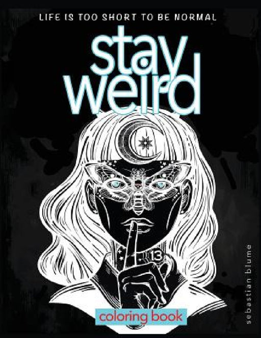 Stay Weird: Stay Weird Coloring Book - Life Is Too Short To Be Normal Stay Weird by Blumesberry Art