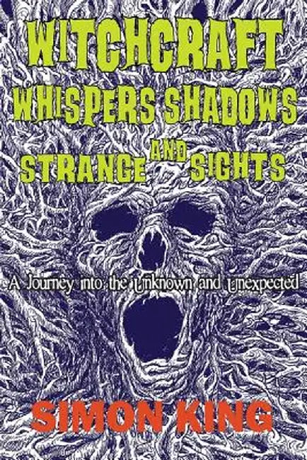 Witchcraft, Whispers, Shadows and Strange Sights: A Journey Into the Unknown and Unexpected by Simon King