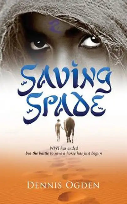 Saving Spade: Wwi Has Ended But the Battle to Save a Horse Has Just Begun by Dennis Ogden
