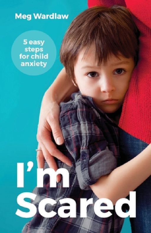 I'm Scared: 5 Easy Steps For Child Anxiety by Meg Wardlaw