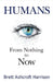 Humans: From Nothing to Now by Brett Ashcroft Harrison