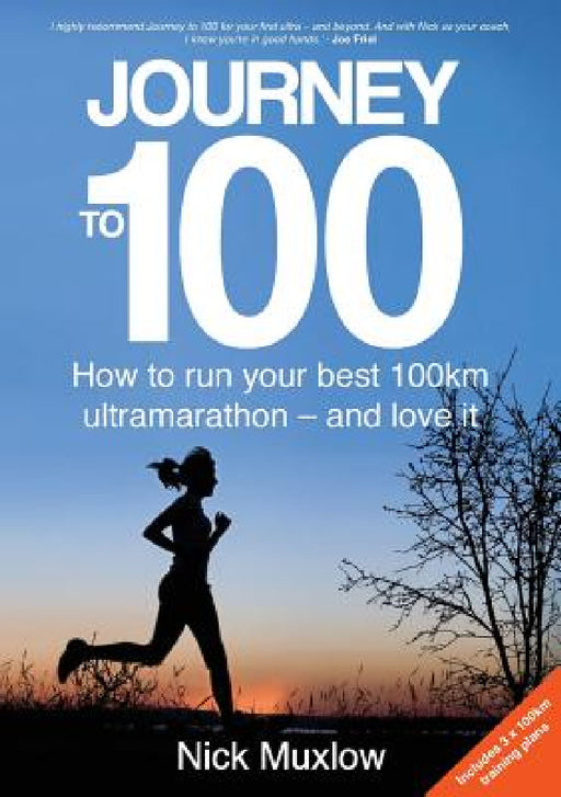 Journey to 100: How to Run Your First 100km Ultramarathon - and Love It by Nick Muxlow, Joe Friel
