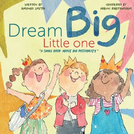 Dream Big, Little One: a small book about big possibility by Amanda Smyth, Hiruni Kariyawasam