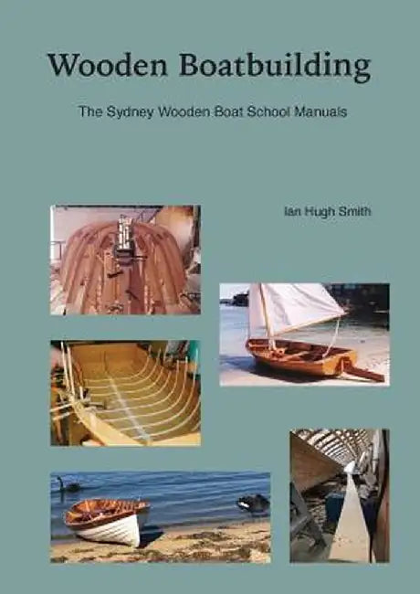Wooden Boatbuilding: The Sydney Wooden Boat School Manuals by Ian Hugh Smith
