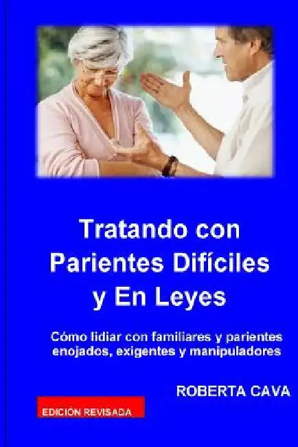 Tatando Con Parientes Dificiles Y En Leyes: Como Lidiar Con Familiares Y Parientes Enojados, Exigentes Y Manipuladores by Cava, Roberta