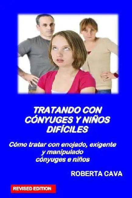 Tratando Con Conyuges Y Ninos Dificiles: Como Tratar Con Enojada, Exigente Y Manipulador Conyuges E Ninos by Cava, Roberta